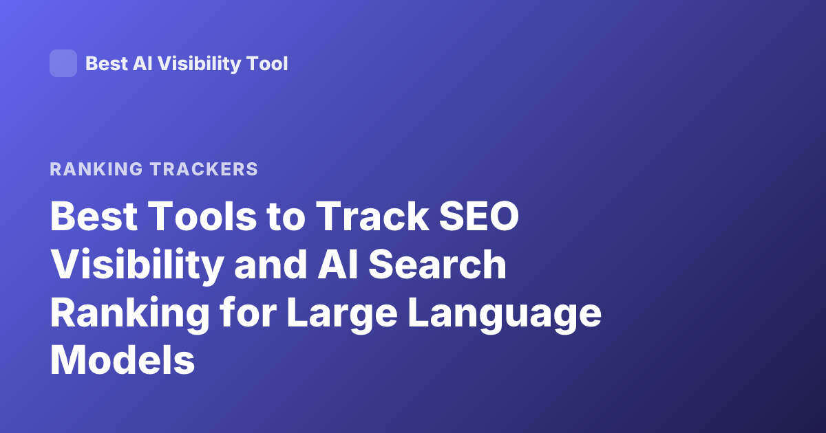 Best Tools to Track SEO Visibility and AI Search Ranking for Large Language Models