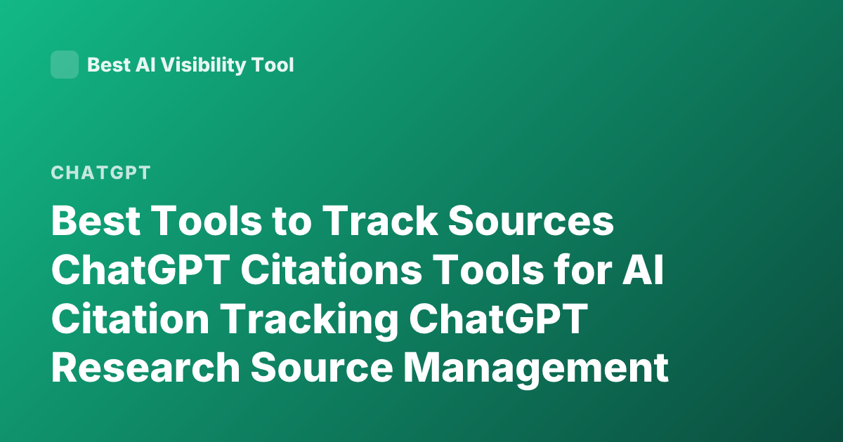 Best Tools to Track Sources ChatGPT Citations Tools for AI Citation Tracking ChatGPT Research Source Management