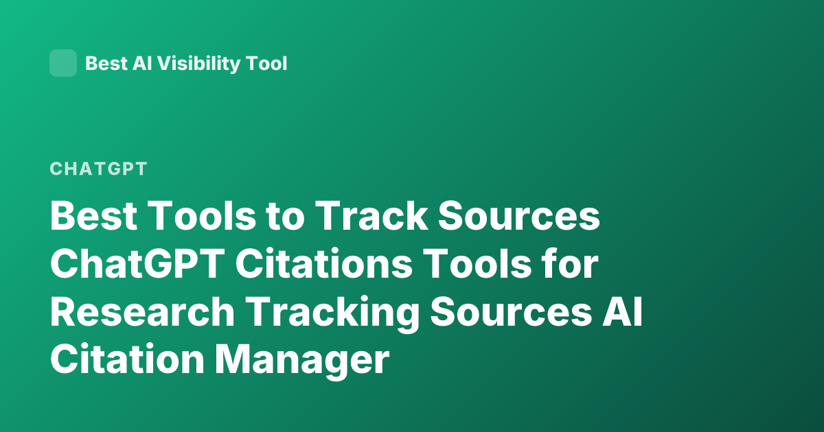 Best Tools to Track Sources ChatGPT Citations Tools for Research Tracking Sources AI Citation Manager