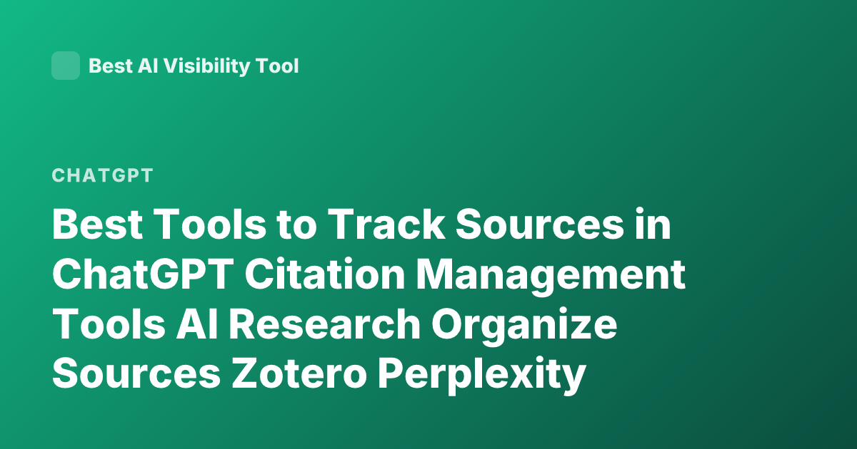 Best Tools to Track Sources in ChatGPT Citation Management Tools AI Research Organize Sources Zotero Perplexity Citations