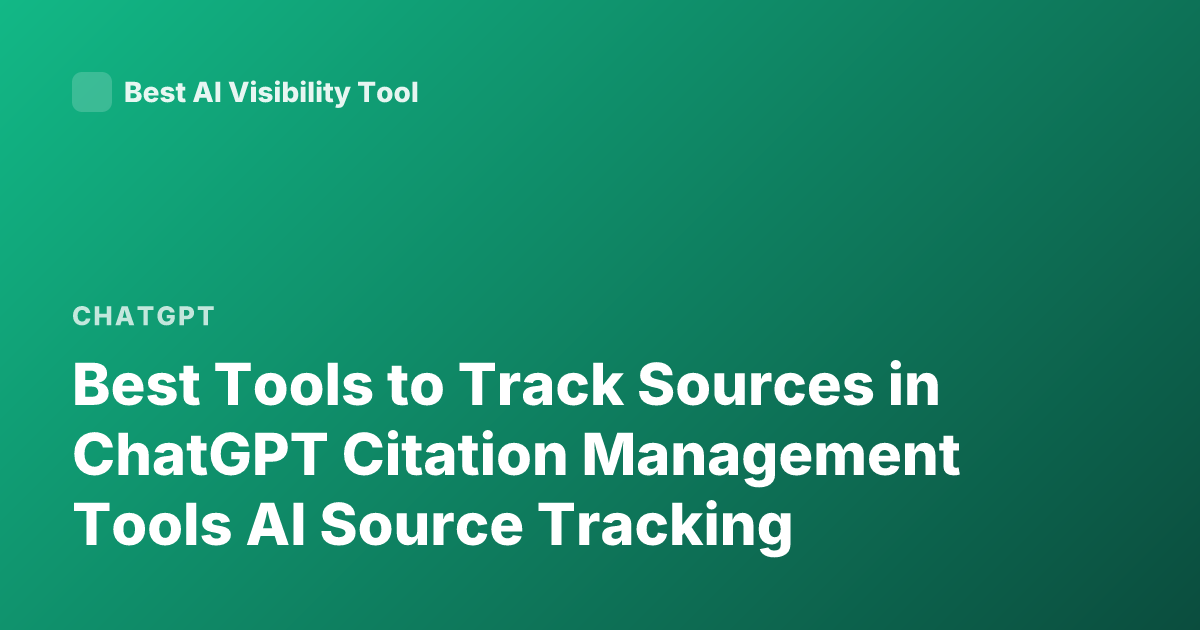 Best Tools to Track Sources in ChatGPT Citation Management Tools AI Source Tracking