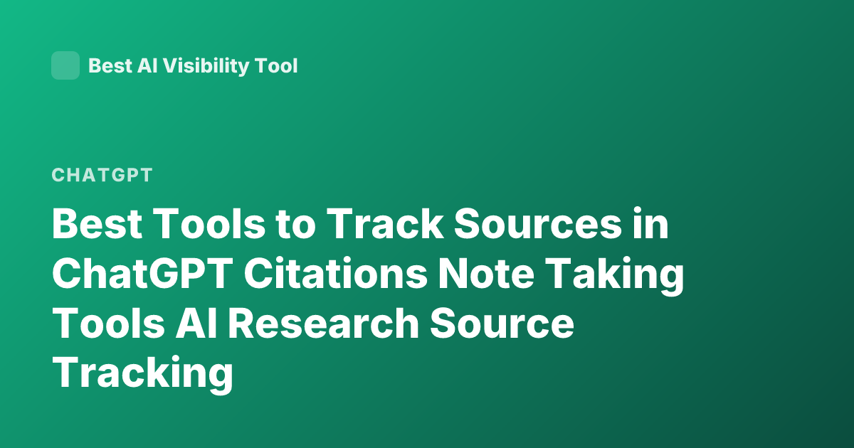Best Tools to Track Sources in ChatGPT Citations Note Taking Tools AI Research Source Tracking
