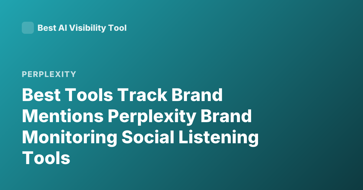 Best Tools Track Brand Mentions Perplexity Brand Monitoring Social Listening Tools