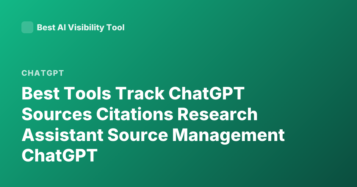 Best Tools Track ChatGPT Sources Citations Research Assistant Source Management ChatGPT