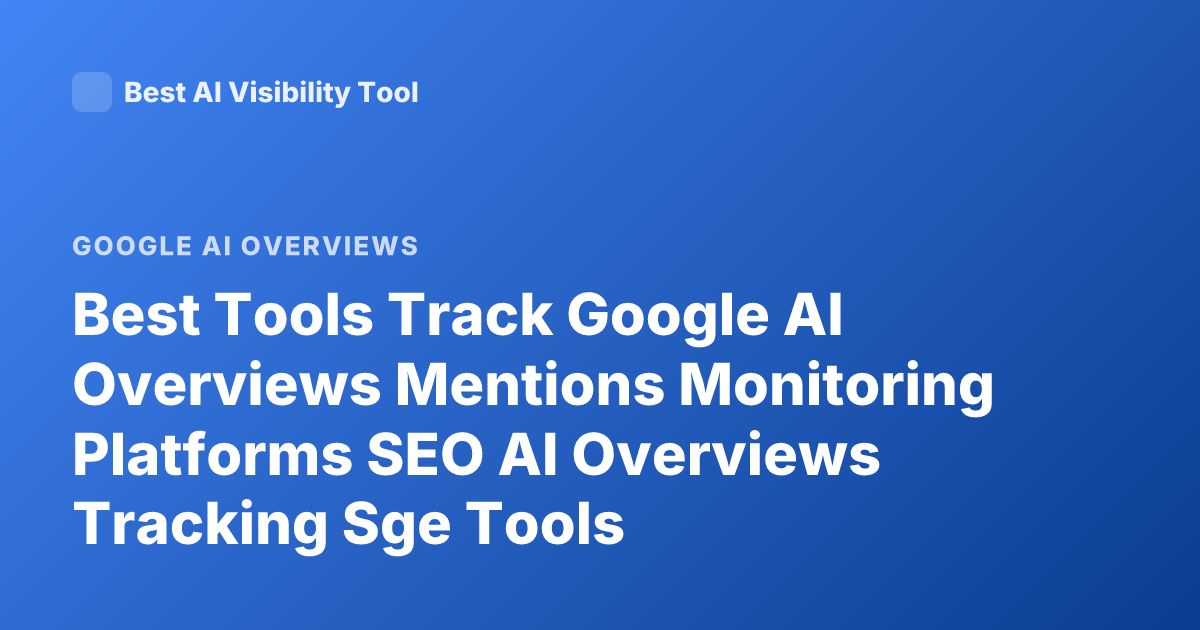 Best Tools Track Google AI Overviews Mentions Monitoring Platforms SEO AI Overviews Tracking Sge Tools