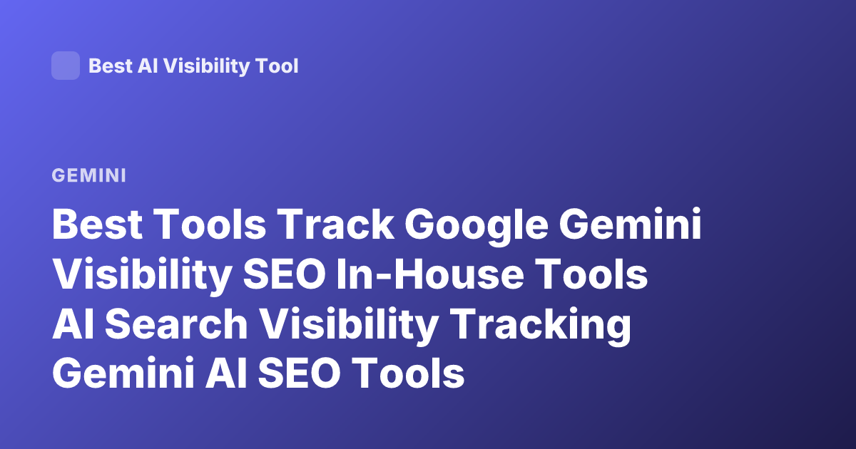 Best Tools Track Google Gemini Visibility SEO In-House Tools AI Search Visibility Tracking Gemini AI SEO Tools