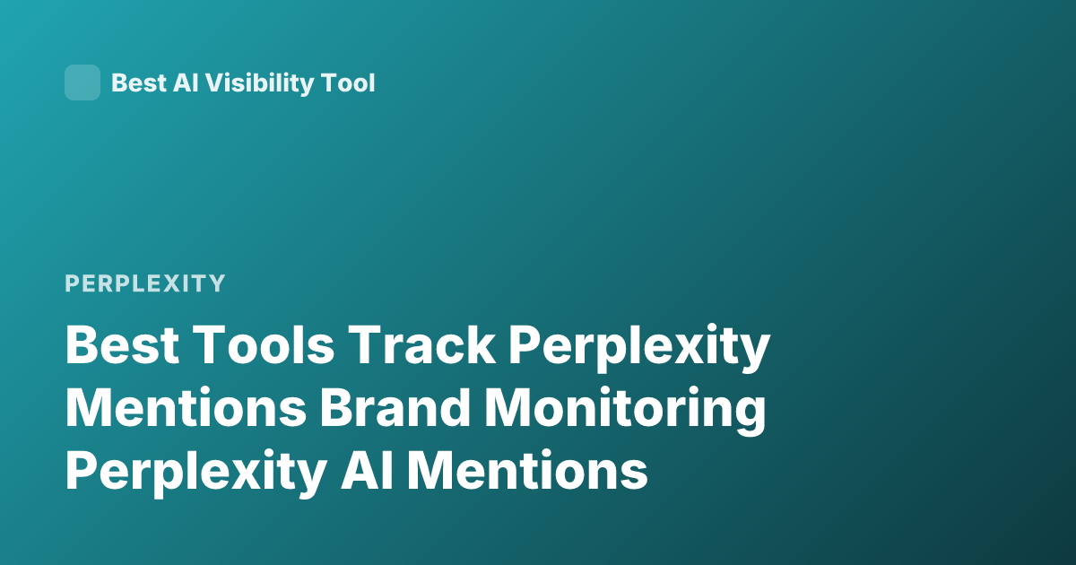 Best Tools Track Perplexity Mentions Brand Monitoring Perplexity AI Mentions