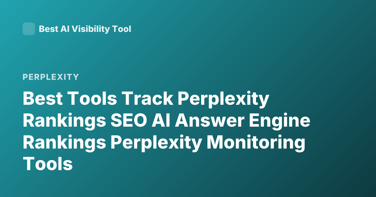 Best Tools Track Perplexity Rankings SEO AI Answer Engine Rankings Perplexity Monitoring Tools