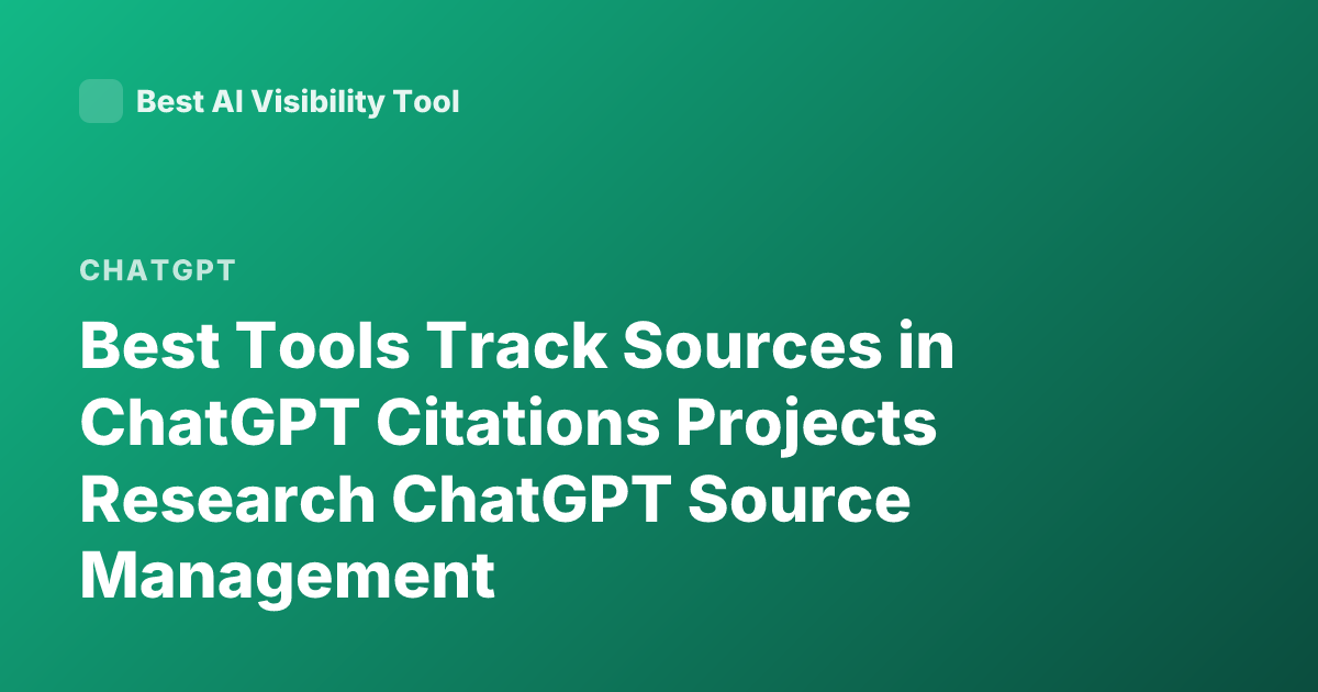 Best Tools Track Sources in ChatGPT Citations Projects Research ChatGPT Source Management