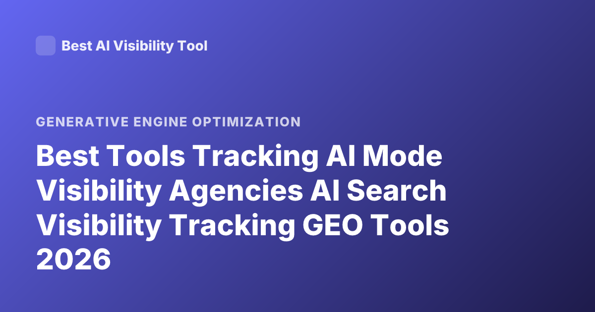 Best Tools Tracking AI Mode Visibility Agencies AI Search Visibility Tracking GEO Tools 2026