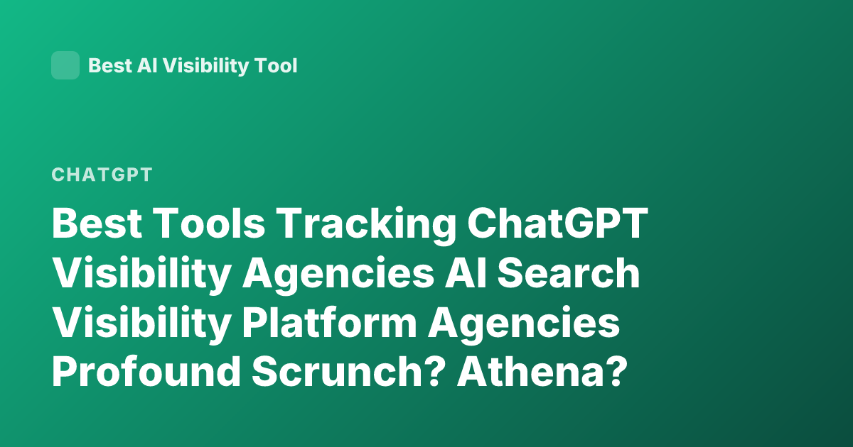Best Tools Tracking ChatGPT Visibility Agencies AI Search Visibility Platform Agencies Profound Scrunch? Athena? Goodie AI 2026
