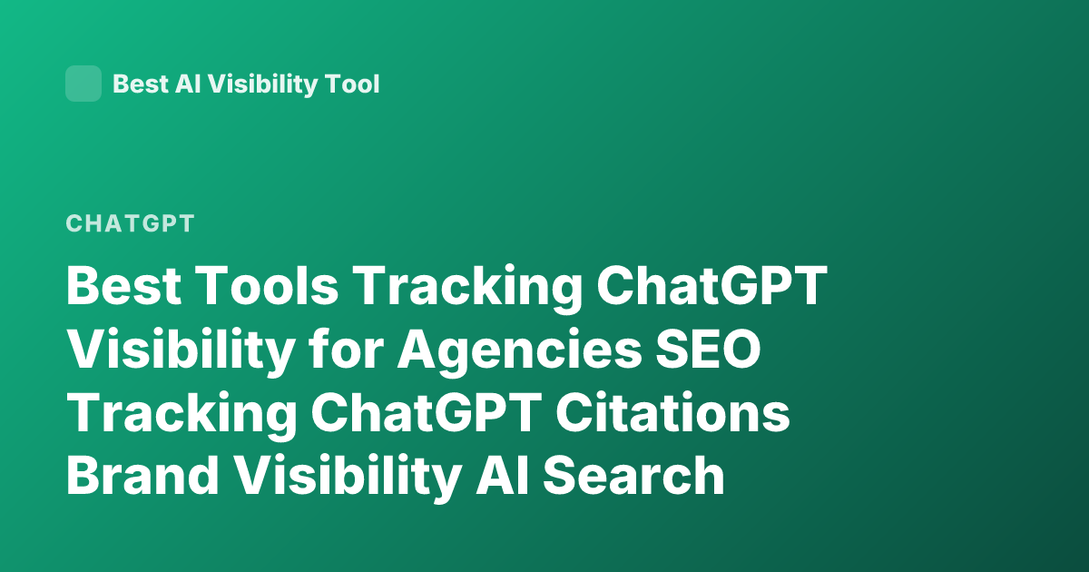 Best Tools Tracking ChatGPT Visibility for Agencies SEO Tracking ChatGPT Citations Brand Visibility AI Search Monitoring Tools
