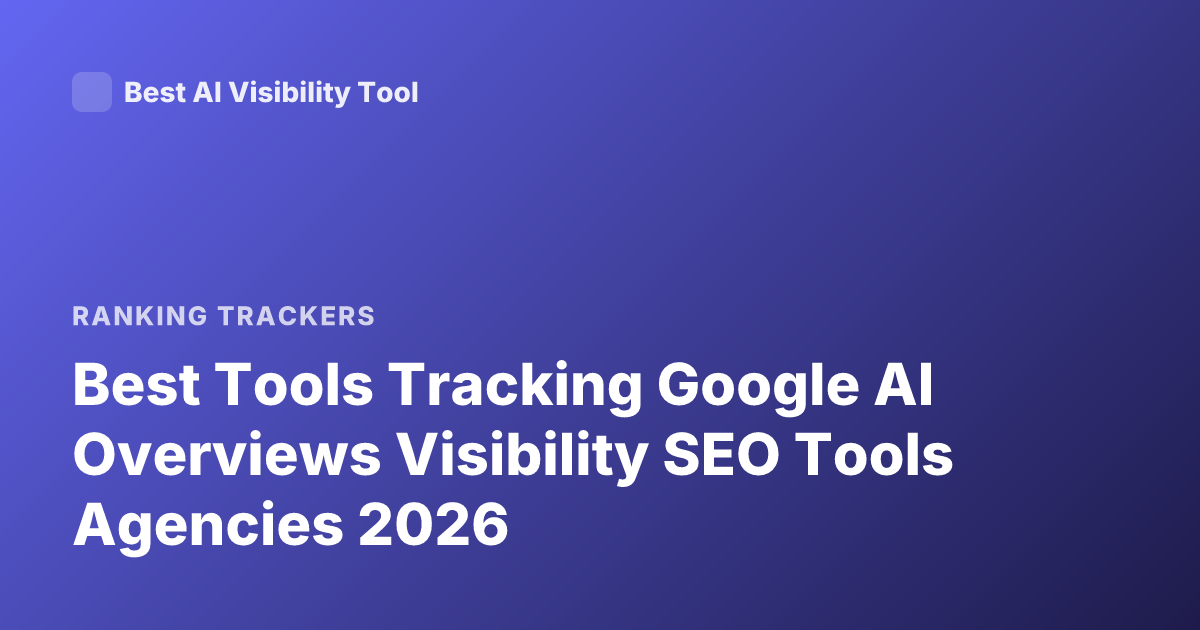 Best Tools Tracking Google AI Overviews Visibility SEO Tools Agencies 2026