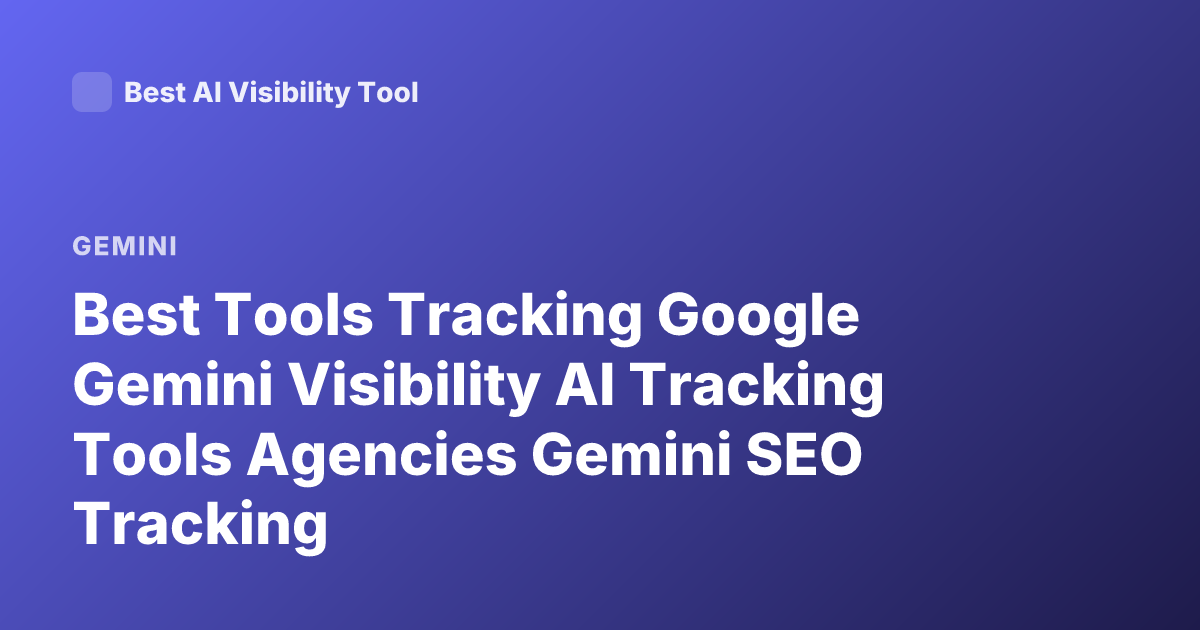 Best Tools Tracking Google Gemini Visibility AI Tracking Tools Agencies Gemini SEO Tracking