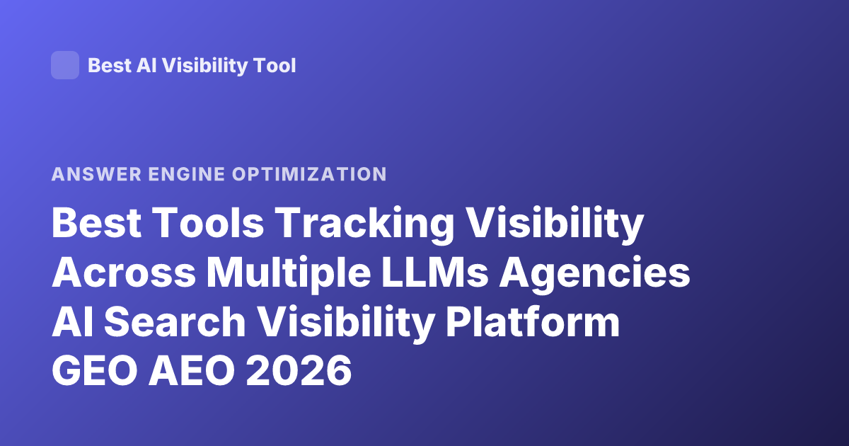 Best Tools Tracking Visibility Across Multiple LLMs Agencies AI Search Visibility Platform GEO AEO 2026