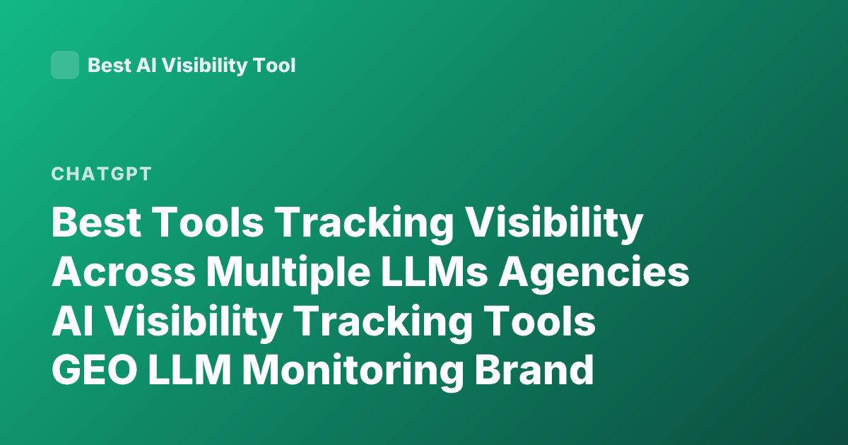 Best Tools Tracking Visibility Across Multiple LLMs Agencies AI Visibility Tracking Tools GEO LLM Monitoring Brand Mentions ChatGPT Claude Gemini Analytics
