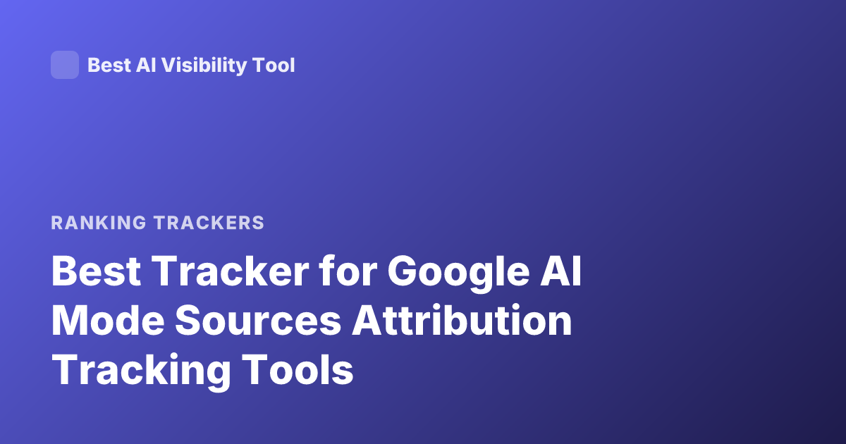 Best Tracker for Google AI Mode Sources Attribution Tracking Tools