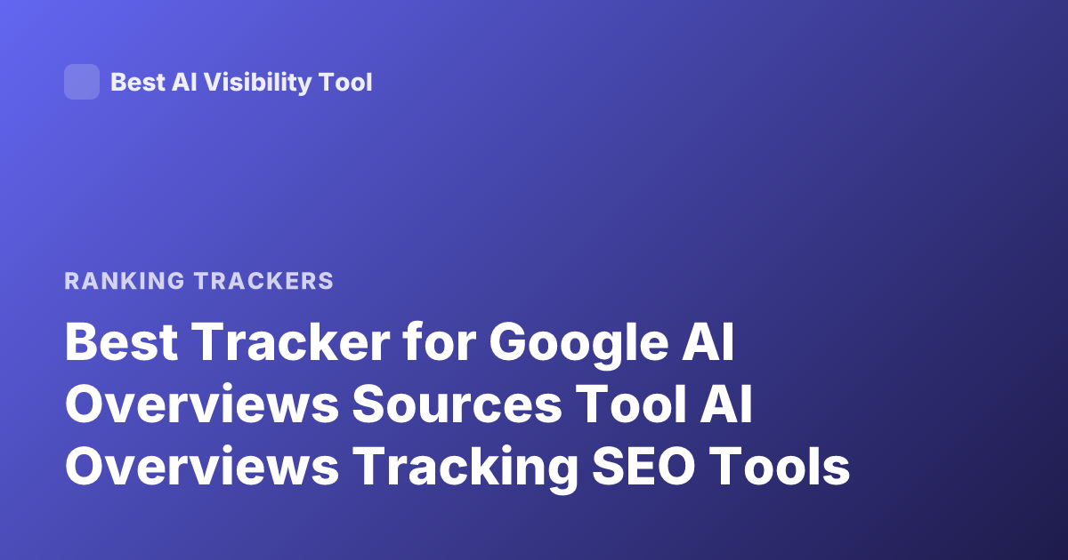 Best Tracker for Google AI Overviews Sources Tool AI Overviews Tracking SEO Tools