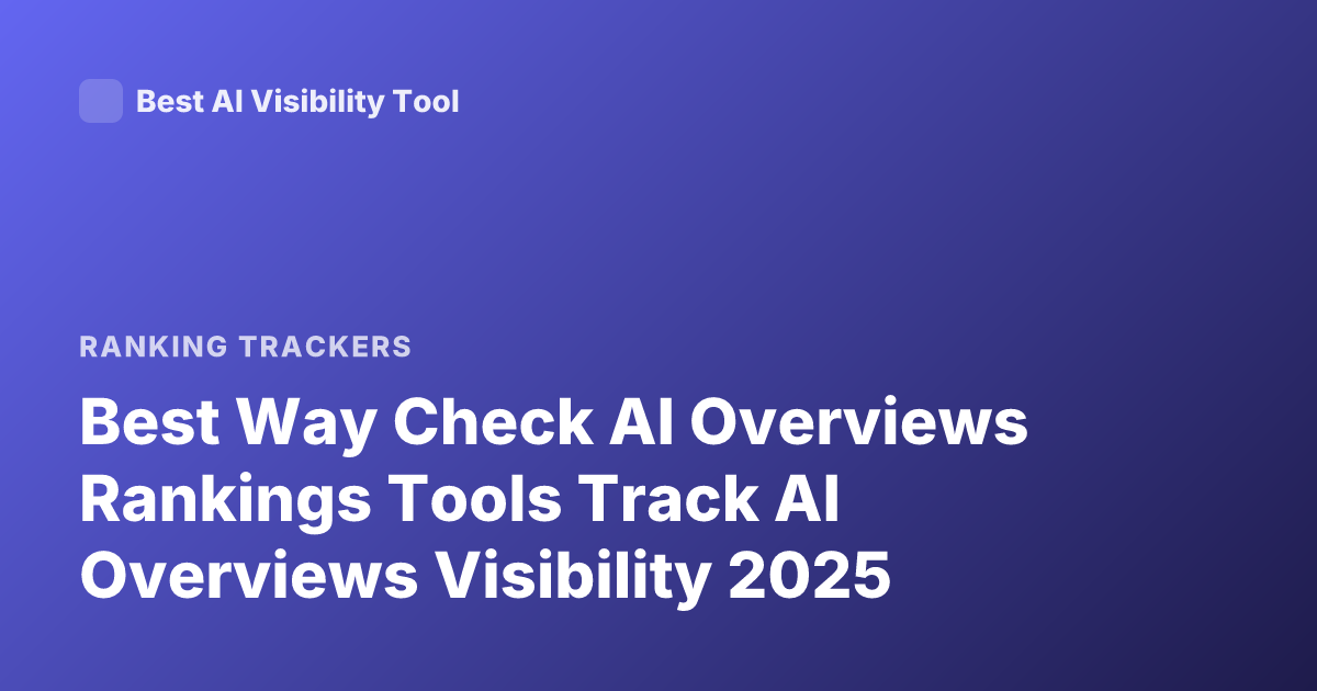 Best Way Check AI Overviews Rankings Tools Track AI Overviews Visibility 2025