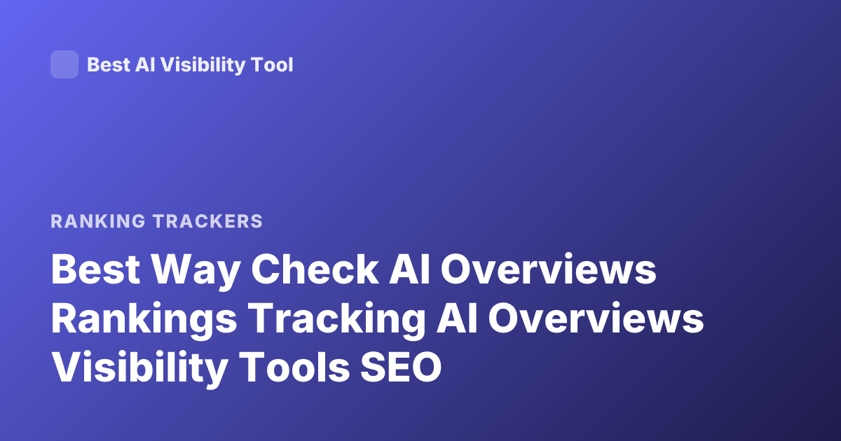 Best Way Check AI Overviews Rankings Tracking AI Overviews Visibility Tools SEO