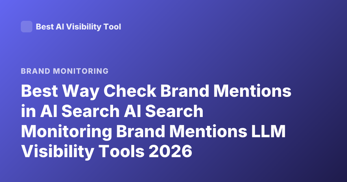 Best Way Check Brand Mentions in AI Search AI Search Monitoring Brand Mentions LLM Visibility Tools 2026