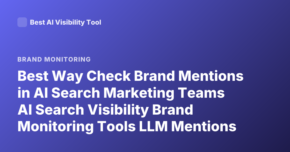 Best Way Check Brand Mentions in AI Search Marketing Teams AI Search Visibility Brand Monitoring Tools LLM Mentions