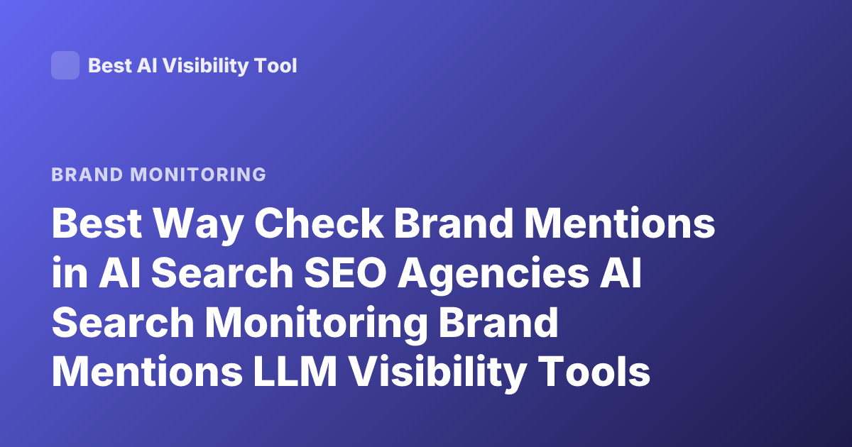 Best Way Check Brand Mentions in AI Search SEO Agencies AI Search Monitoring Brand Mentions LLM Visibility Tools