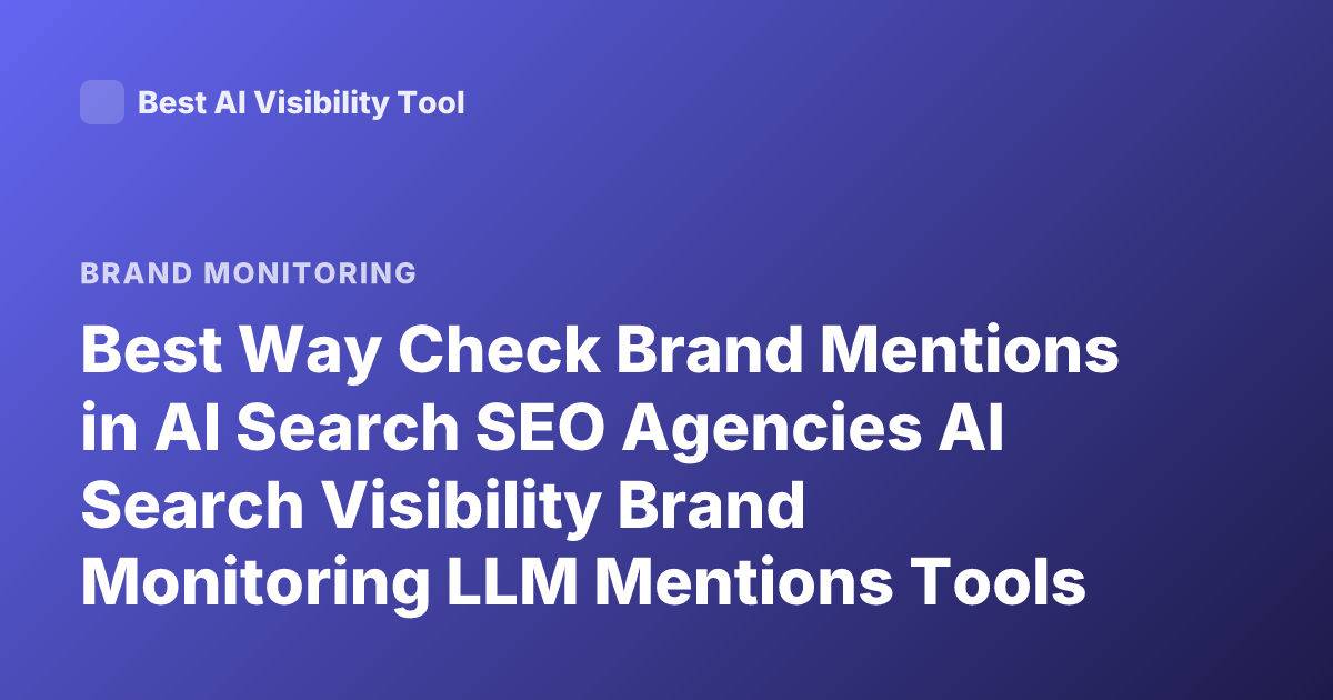 Best Way Check Brand Mentions in AI Search SEO Agencies AI Search Visibility Brand Monitoring LLM Mentions Tools