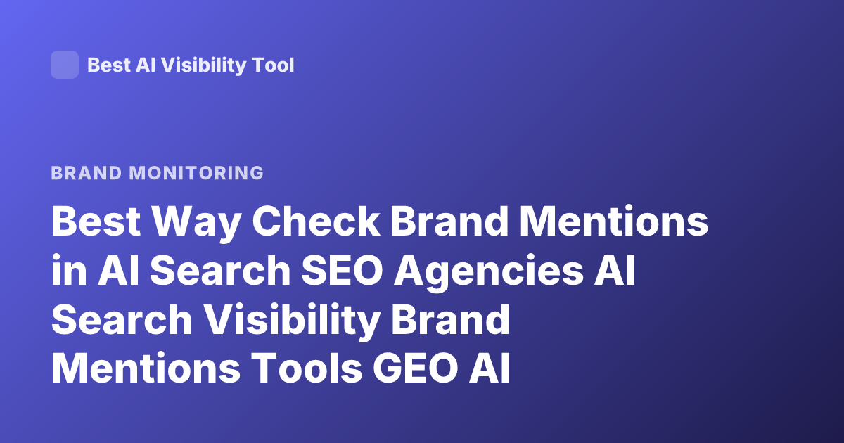 Best Way Check Brand Mentions in AI Search SEO Agencies AI Search Visibility Brand Mentions Tools GEO AI Overviews