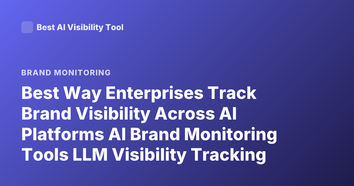 Best Way Enterprises Track Brand Visibility Across AI Platforms AI Brand Monitoring Tools LLM Visibility Tracking