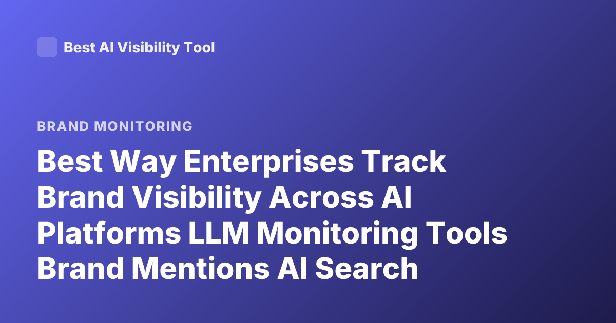 Best Way Enterprises Track Brand Visibility Across AI Platforms LLM Monitoring Tools Brand Mentions AI Search Visibility