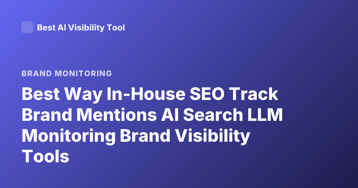 Best Way In-House SEO Track Brand Mentions AI Search LLM Monitoring Brand Visibility Tools