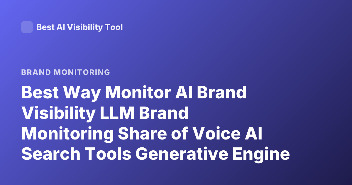 Best Way Monitor AI Brand Visibility LLM Brand Monitoring Share of Voice AI Search Tools Generative Engine Optimization