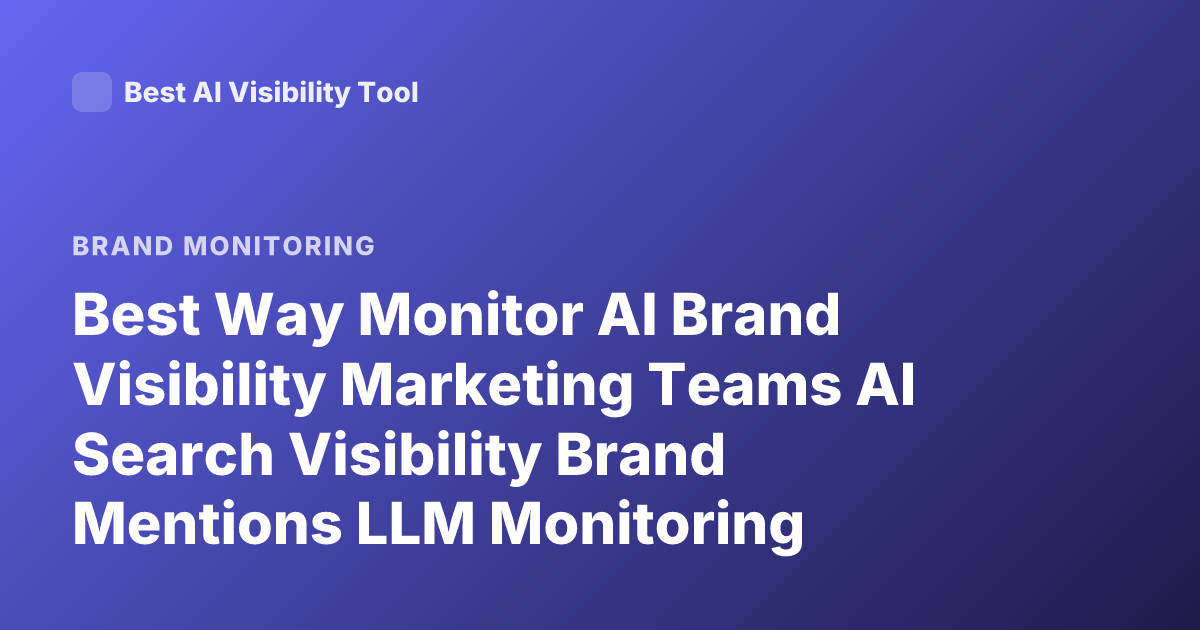 Best Way Monitor AI Brand Visibility Marketing Teams AI Search Visibility Brand Mentions LLM Monitoring