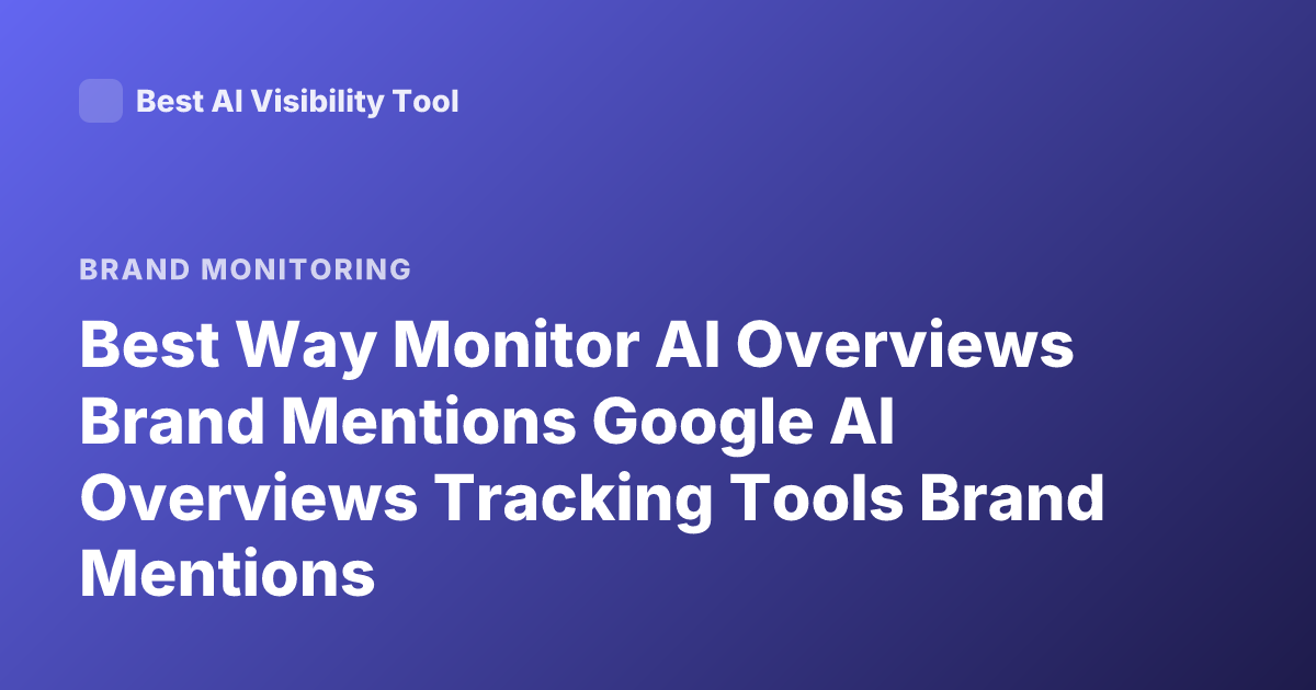 Best Way Monitor AI Overviews Brand Mentions Google AI Overviews Tracking Tools Brand Mentions