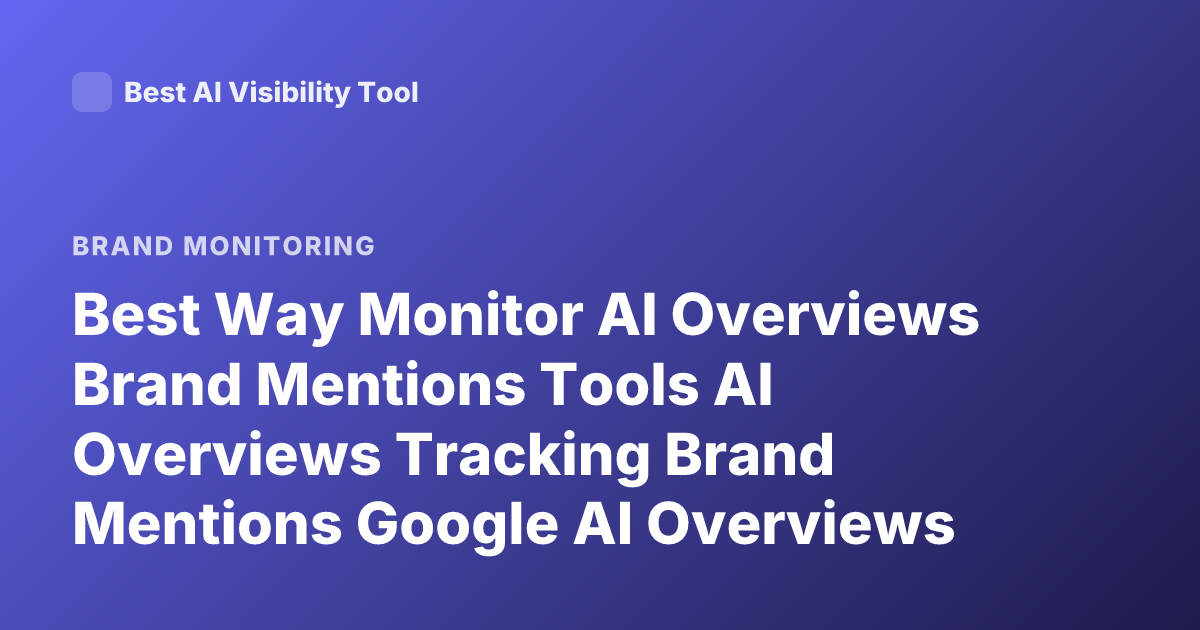 Best Way Monitor AI Overviews Brand Mentions Tools AI Overviews Tracking Brand Mentions Google AI Overviews 2025