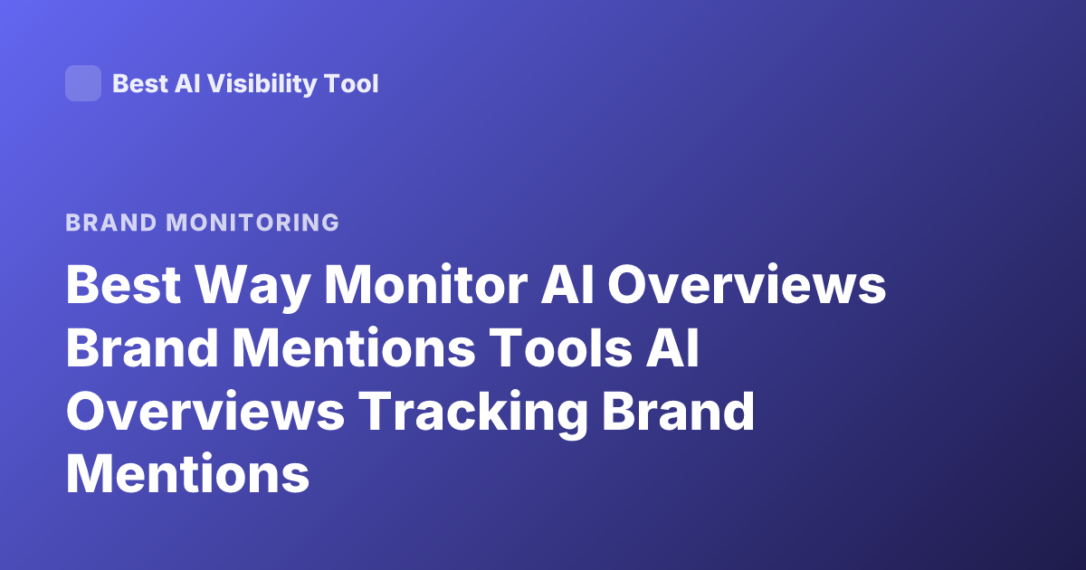 Best Way Monitor AI Overviews Brand Mentions Tools AI Overviews Tracking Brand Mentions