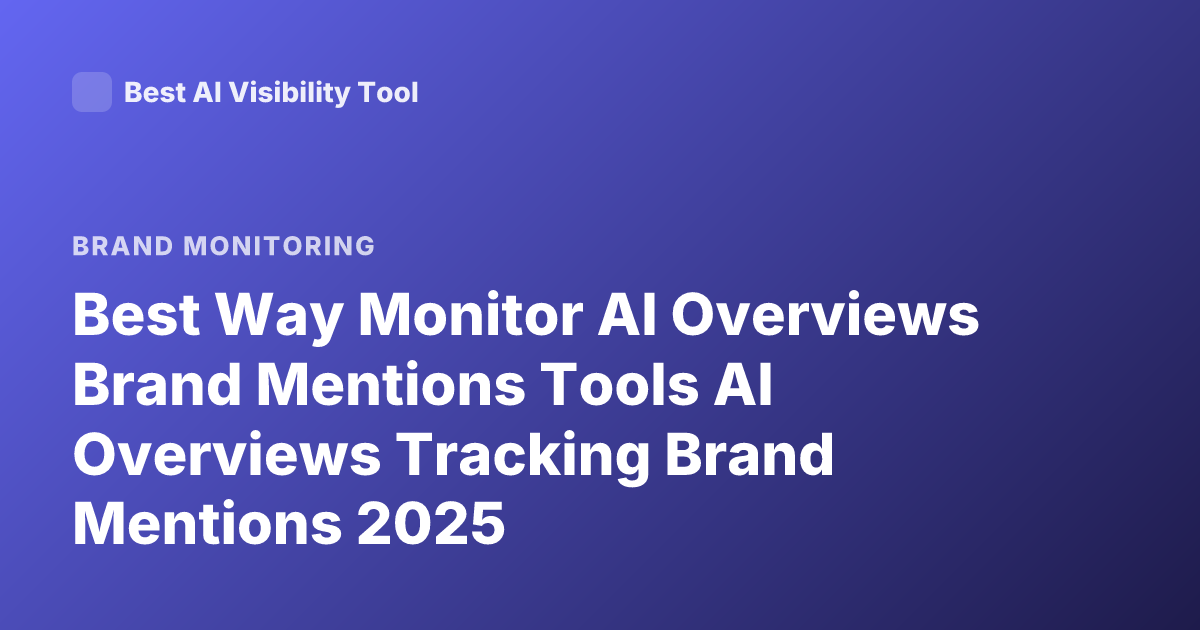 Best Way Monitor AI Overviews Brand Mentions Tools AI Overviews Tracking Brand Mentions 2025