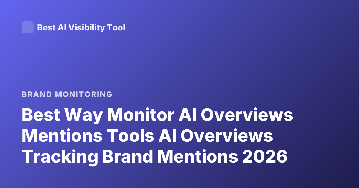 Best Way Monitor AI Overviews Mentions Tools AI Overviews Tracking Brand Mentions 2026