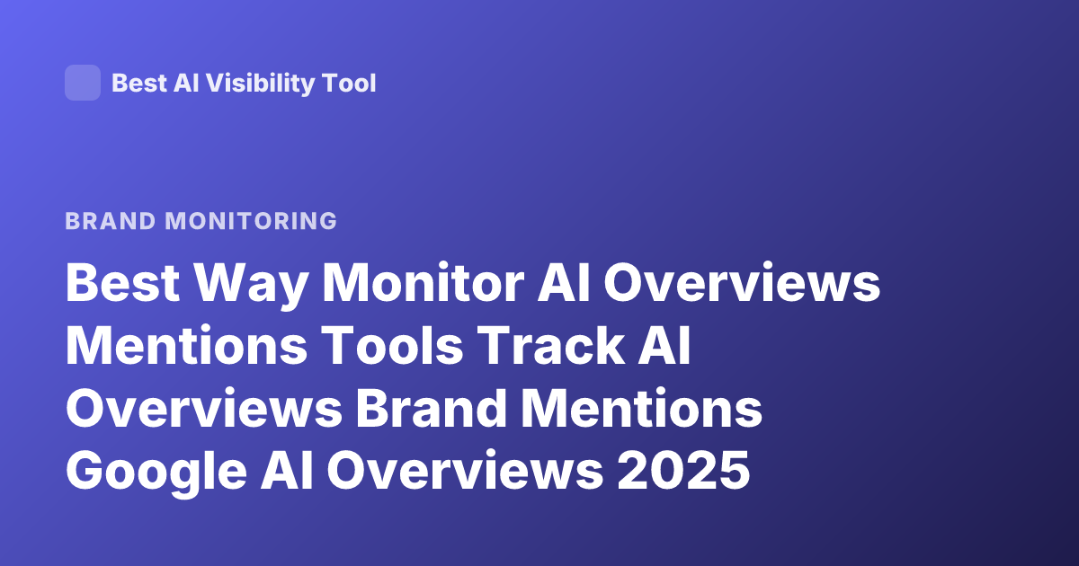 Best Way Monitor AI Overviews Mentions Tools Track AI Overviews Brand Mentions Google AI Overviews 2025