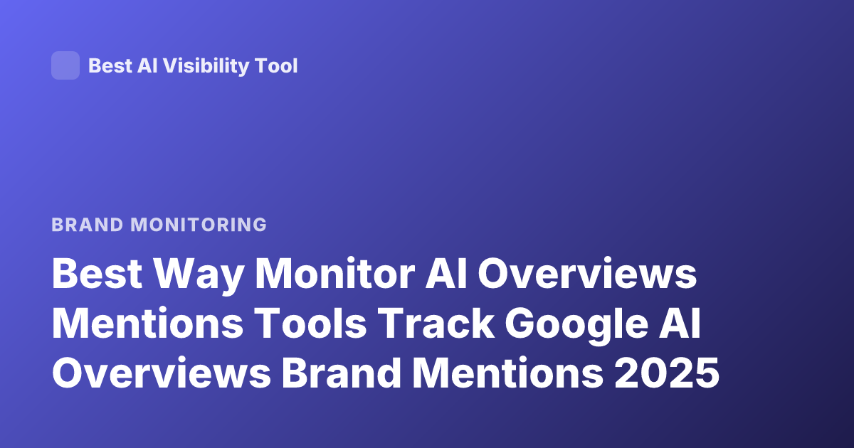 Best Way Monitor AI Overviews Mentions Tools Track Google AI Overviews Brand Mentions 2025