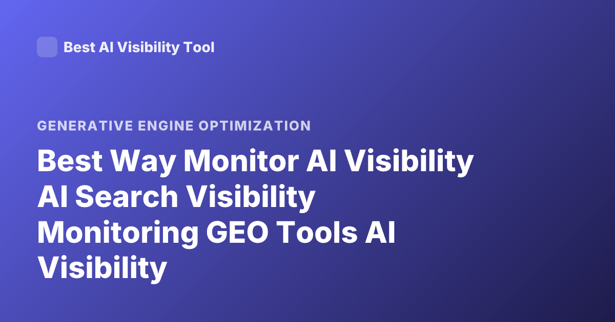 Best Way Monitor AI Visibility AI Search Visibility Monitoring GEO Tools AI Visibility