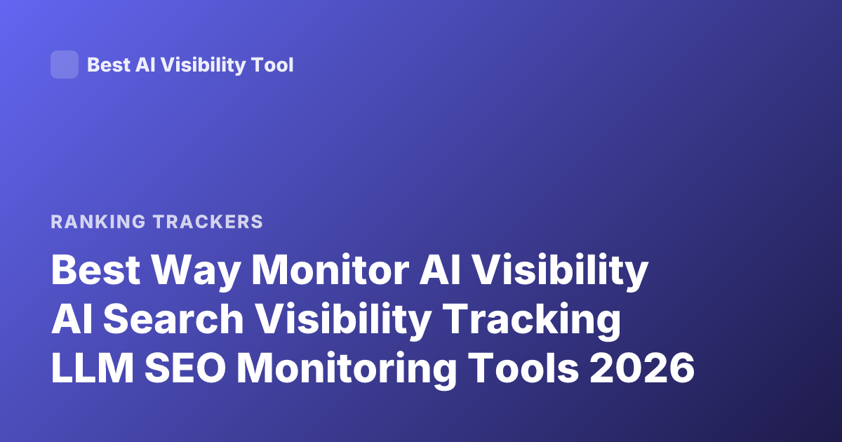 Best Way Monitor AI Visibility AI Search Visibility Tracking LLM SEO Monitoring Tools 2026