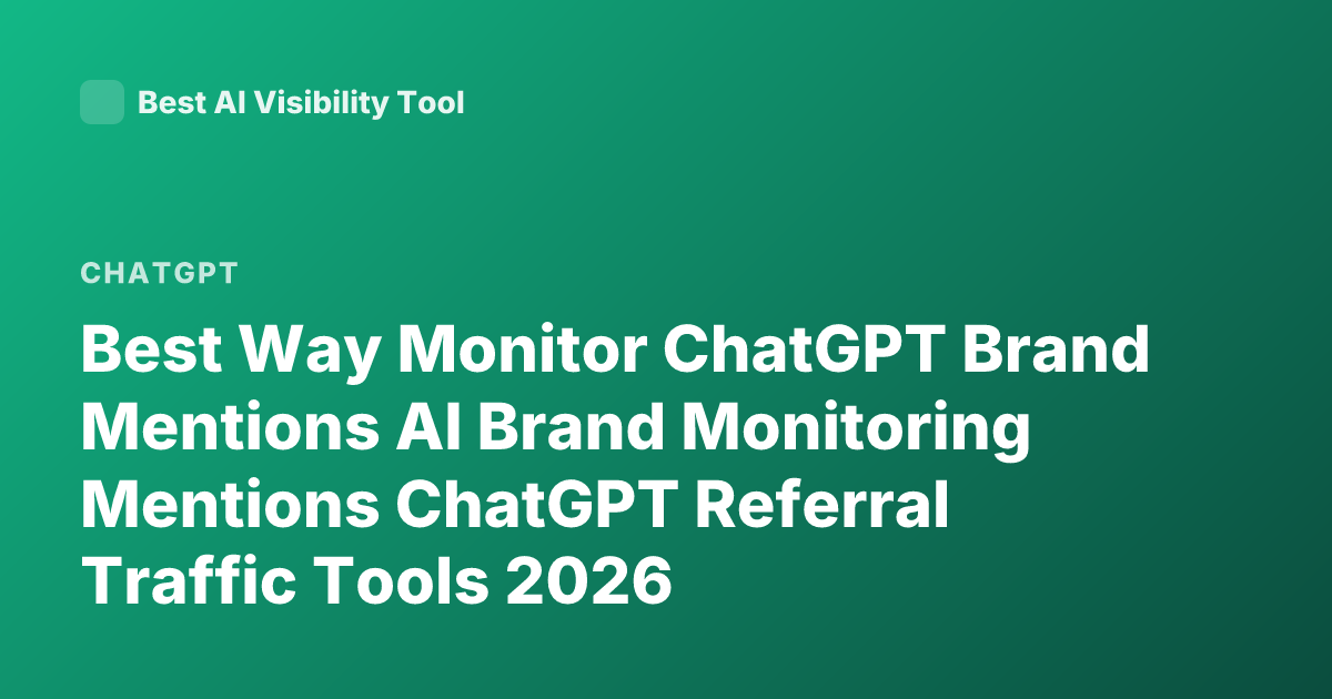 Best Way Monitor ChatGPT Brand Mentions AI Brand Monitoring Mentions ChatGPT Referral Traffic Tools 2026