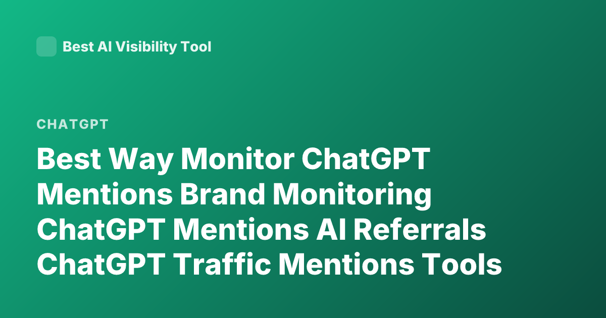Best Way Monitor ChatGPT Mentions Brand Monitoring ChatGPT Mentions AI Referrals ChatGPT Traffic Mentions Tools