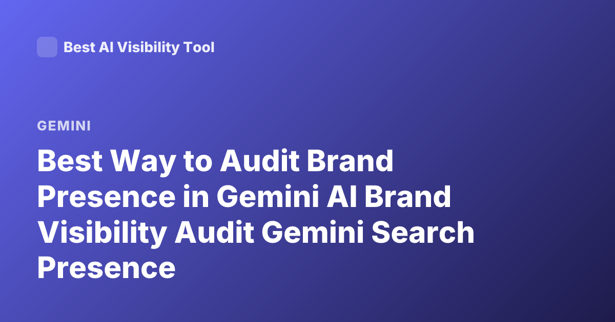 Best Way to Audit Brand Presence in Gemini AI Brand Visibility Audit Gemini Search Presence
