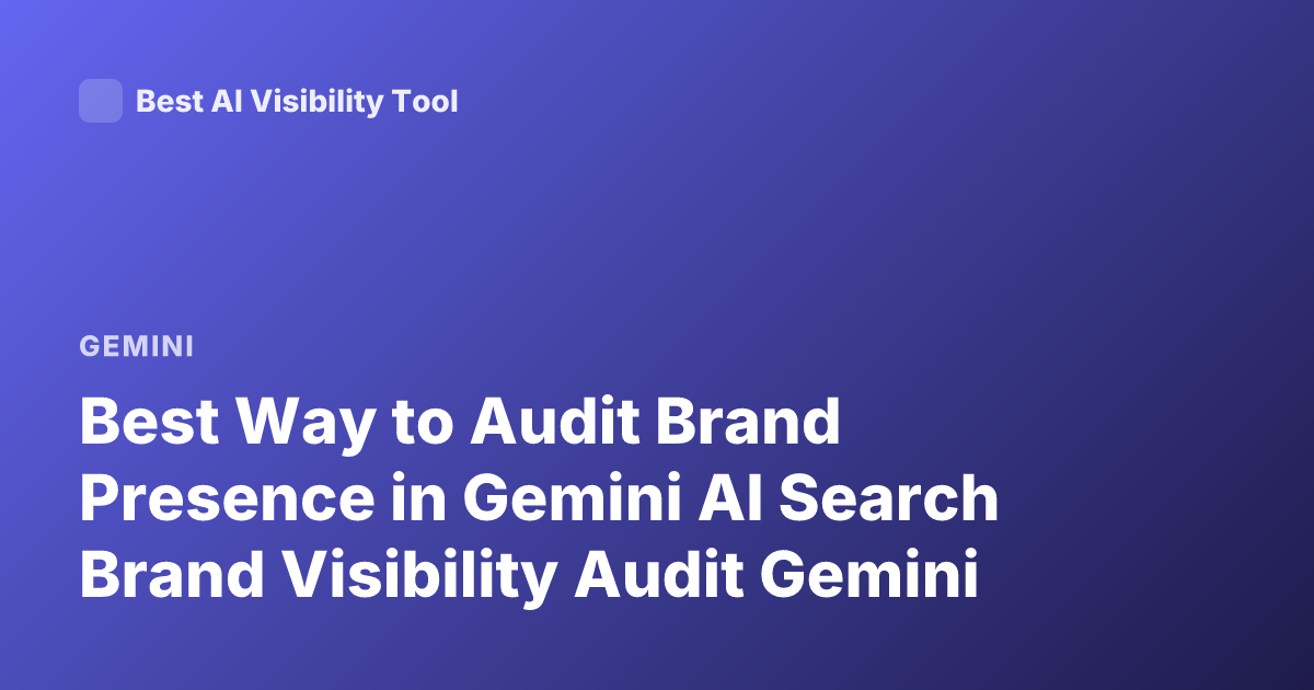 Best Way to Audit Brand Presence in Gemini AI Search Brand Visibility Audit Gemini