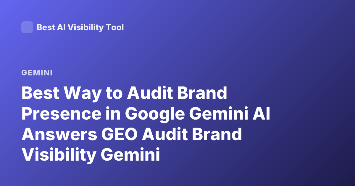 Best Way to Audit Brand Presence in Google Gemini AI Answers GEO Audit Brand Visibility Gemini