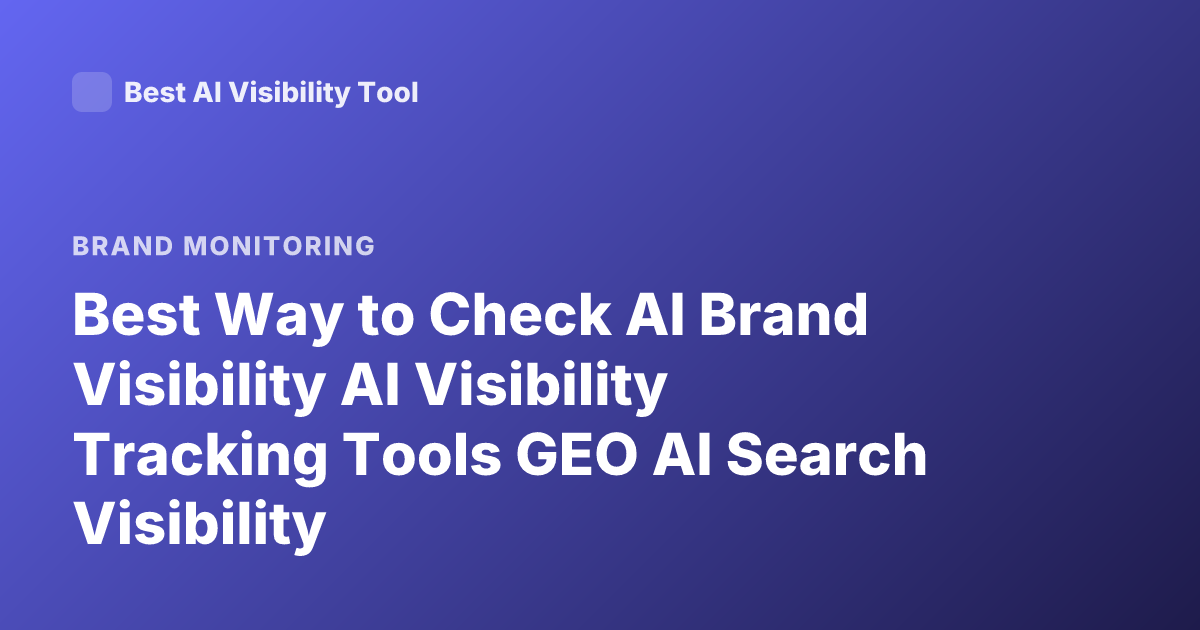 Best Way to Check AI Brand Visibility AI Visibility Tracking Tools GEO AI Search Visibility