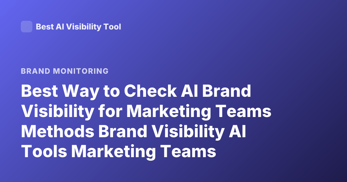 Best Way to Check AI Brand Visibility for Marketing Teams Methods Brand Visibility AI Tools Marketing Teams